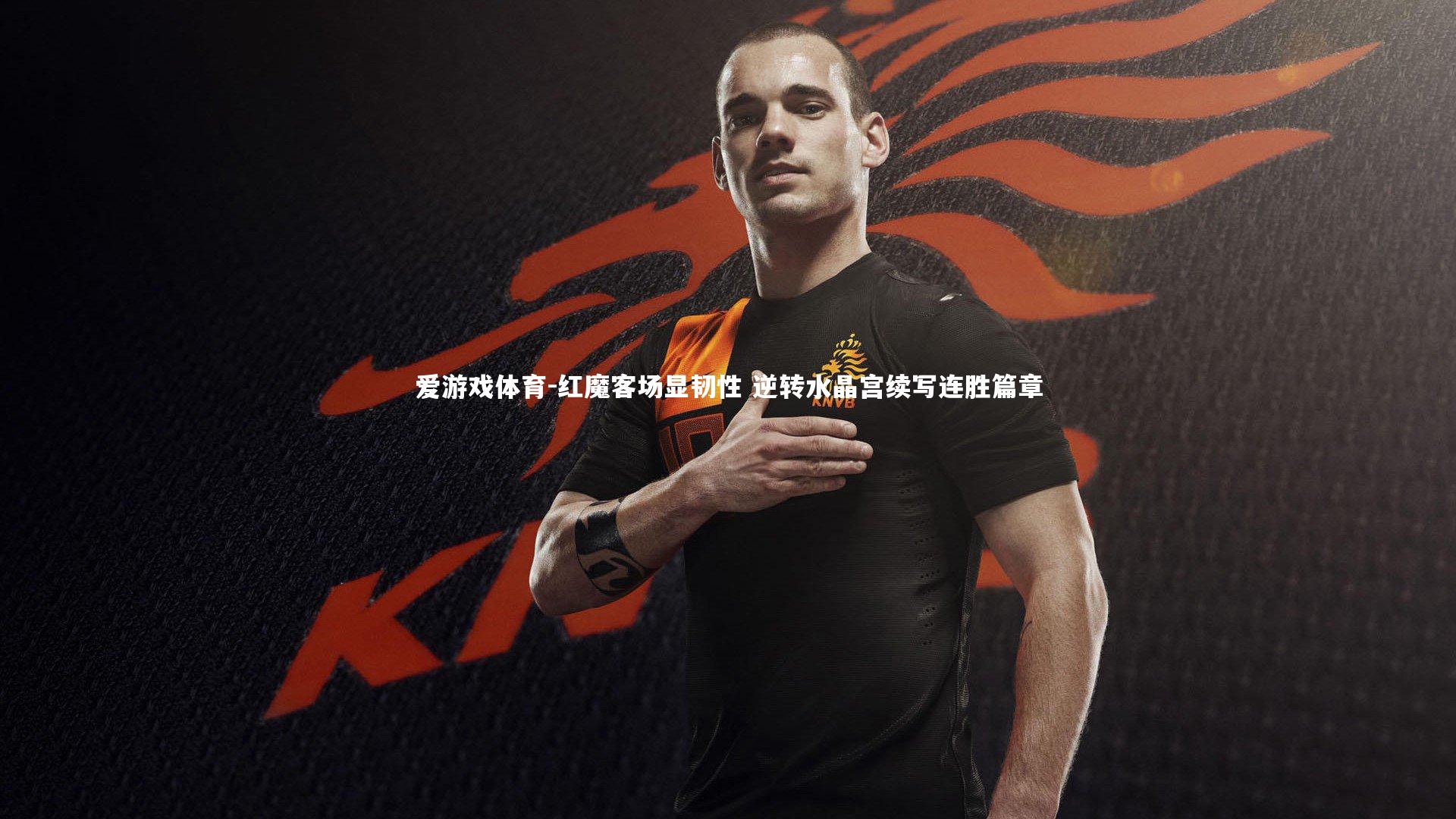 红魔客场显韧性 逆转水晶宫续写连胜篇章